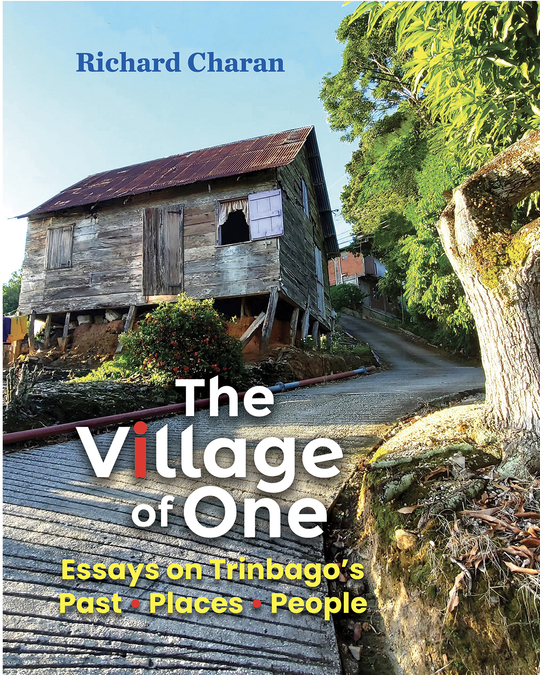 The Village of One: Essays on Trinbago’s Past, Places, People