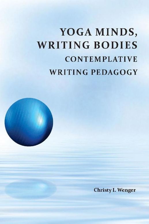 Yoga Minds, Writing Bodies: Contemplative Writing Pedagogy