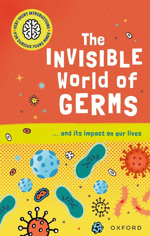 Very Short Introductions for Curious Young Minds: The Invisible World of Germs