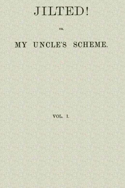 Jilted!
Or, My Uncle's Scheme, Volume 1 (of 3)