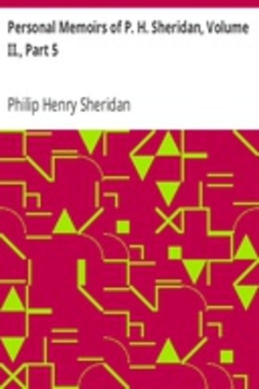 Personal Memoirs of P. H. Sheridan, Volume II., Part 5