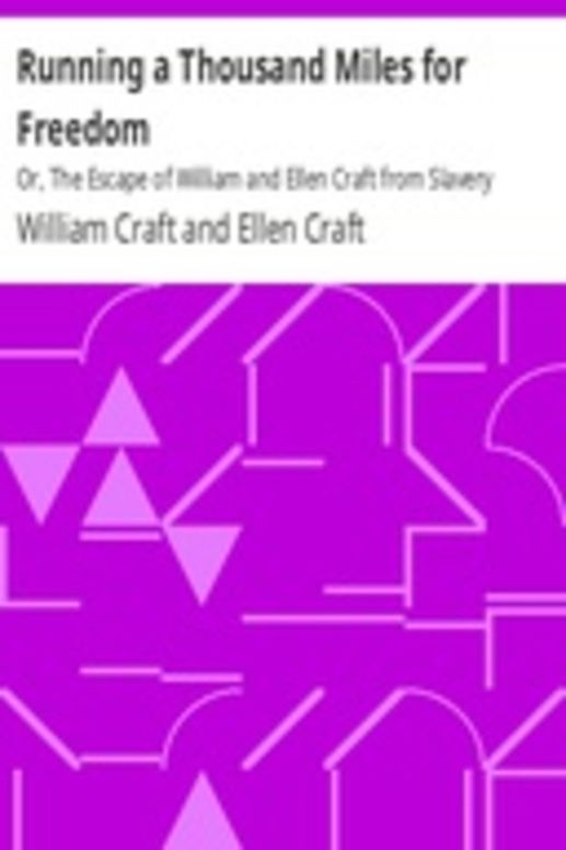 Running a Thousand Miles for Freedom Or, The Escape of William and Ellen Craft from Slavery