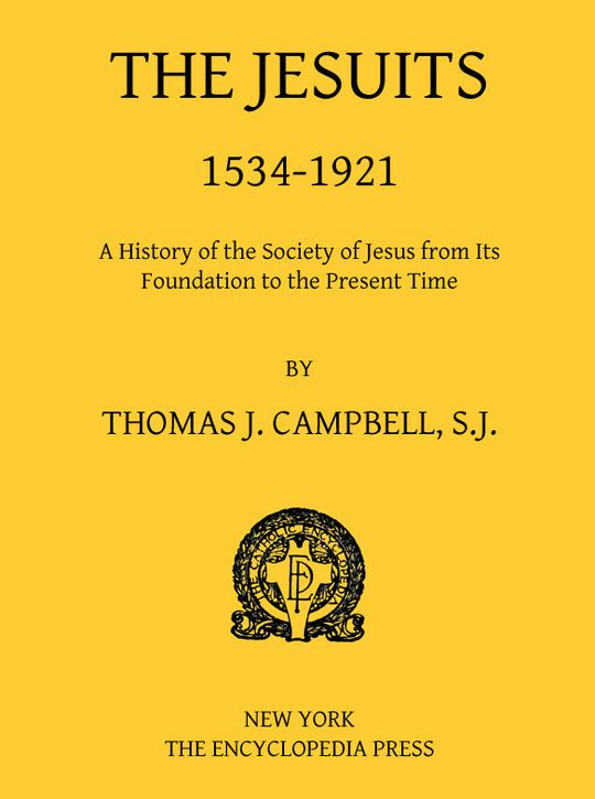 The Jesuits, 1534-1921 A History of the Society of Jesus from Its Foundation to the Present Time