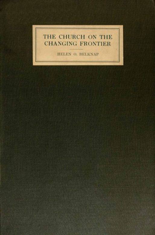 The Church on the Changing Frontier A Study of the Homesteader and His Church