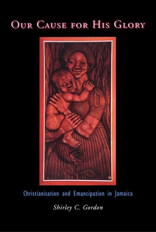 Our Cause for His Glory: Christianisation and Emancipation in Jamaica