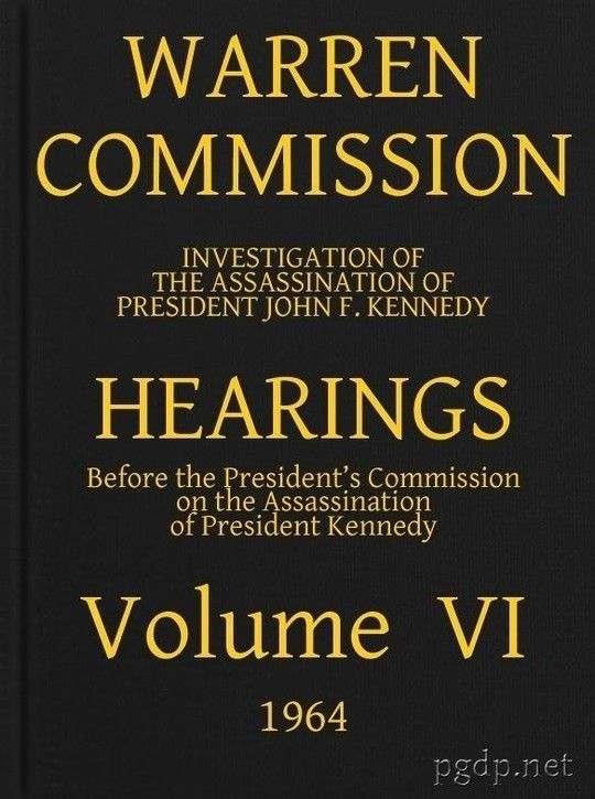Warren Commission (6 of 26): Hearings Vol. VI (of 15)