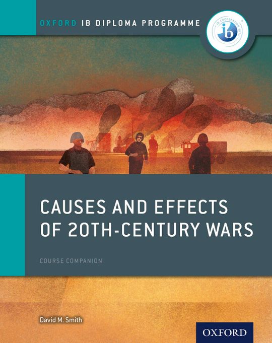 Oxford IB Diploma Programme: Causes and Effects of 20th-Century Wars Course Companion