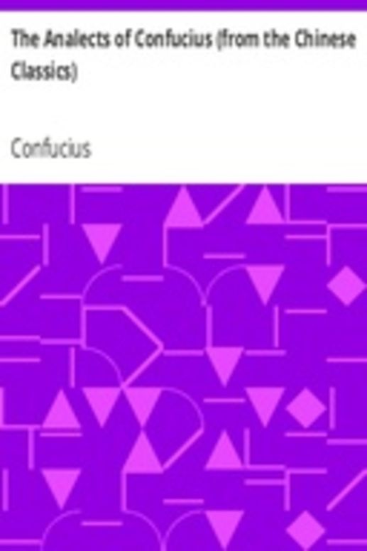The Analects of Confucius (from the Chinese Classics)