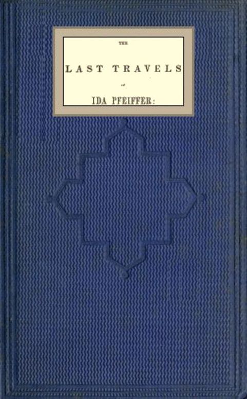 The last travels of Ida Pfeiffer: inclusive of a visit to Madagascar, with a biographical memoir of the author