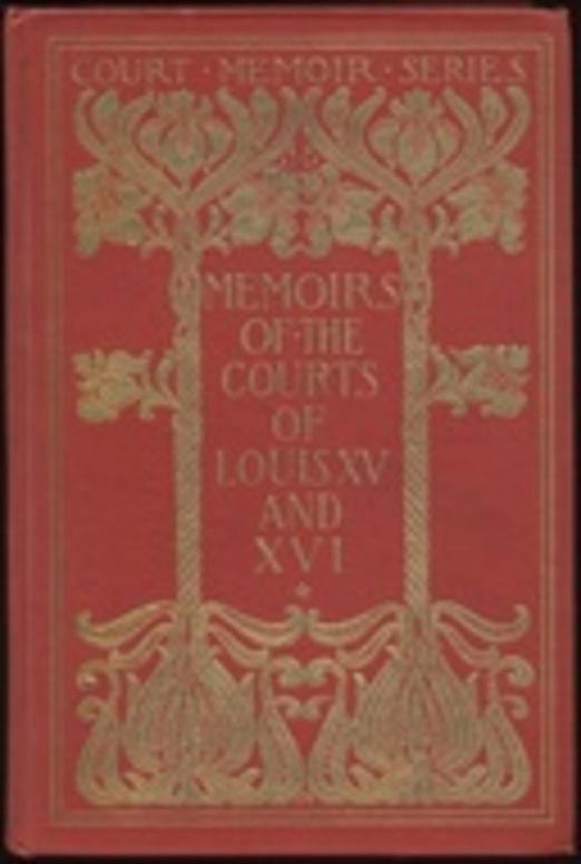 Memoirs of the Courts of Louis XV and XVI. — Complete Being secret memoirs of Madame Du Hausset, lady's maid to Madame de Pompadour, and of the Princess Lamballe