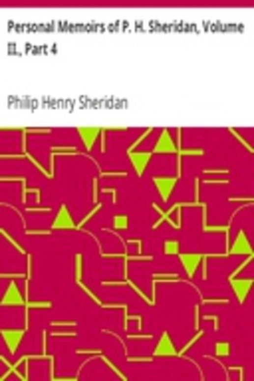 Personal Memoirs of P. H. Sheridan, Volume II., Part 4