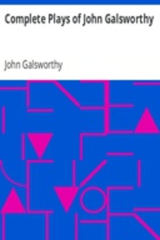 Complete Plays of John Galsworthy