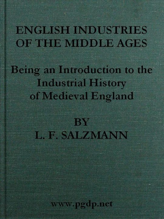 English Industries of the Middle Ages Being an Introduction to the Industrial History of Medieval England