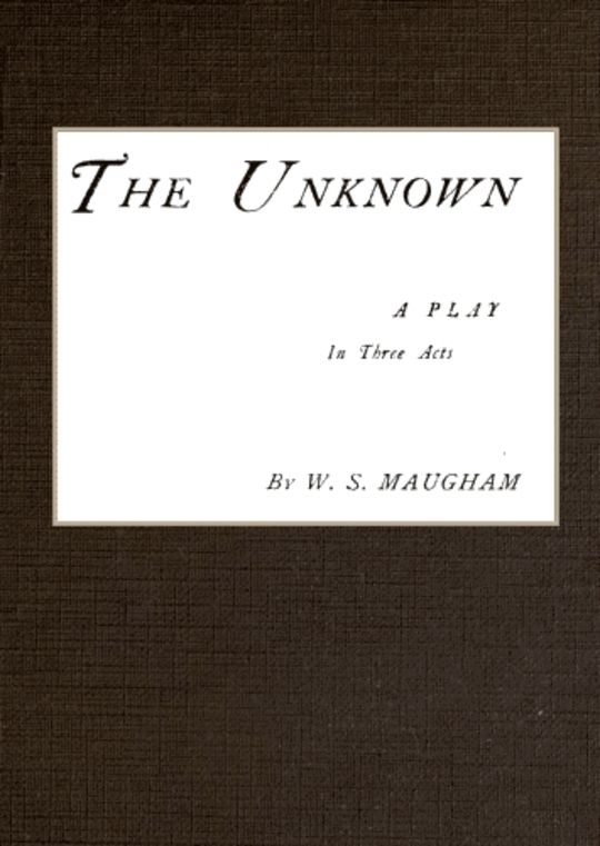The Unknown; A Play in Three Acts