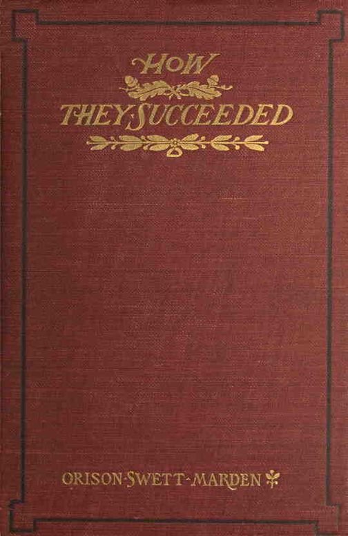 How They Succeeded
Life Stories of Successful Men Told by Themselves