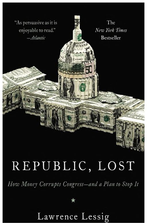 Republic, Lost-  How Money Corrupts Congress-and a Plan to Stop It