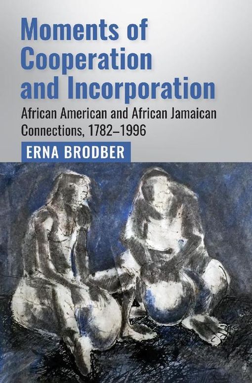 Moments of Cooperation and Incorporation: African American and African Jamaican Connections, 1782–1996