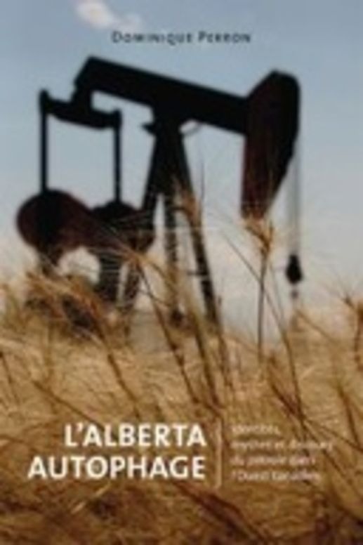 L'Alberta Autophage : Identités, mythes et discours du pétrole dans l'Ouest canadien