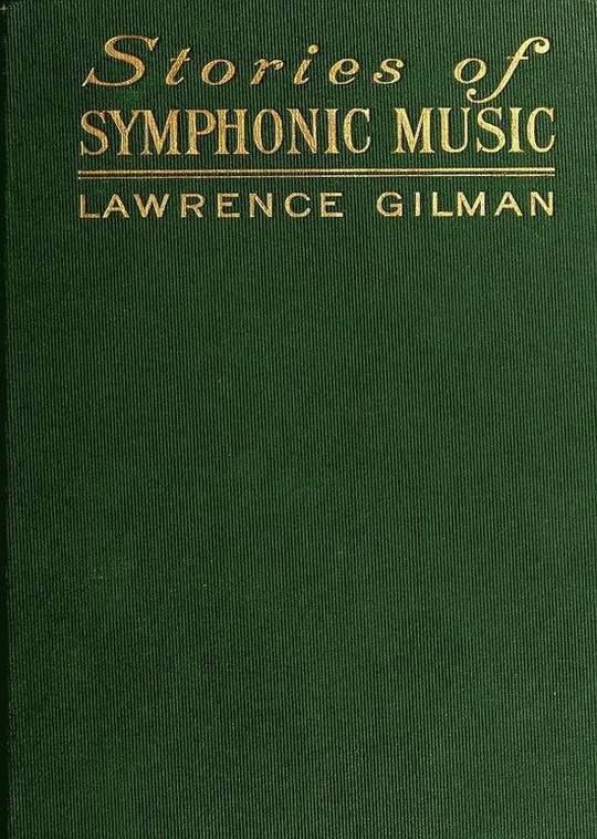Stories of Symphonic Music
A Guide to the Meaning of Important Symphonies, Overtures,
and Tone-poems from Beethoven to the Present Day