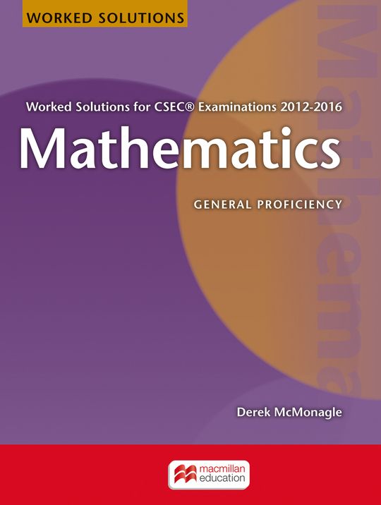 Mathematics Worked Solutions for CSEC Examinations 2012-2016