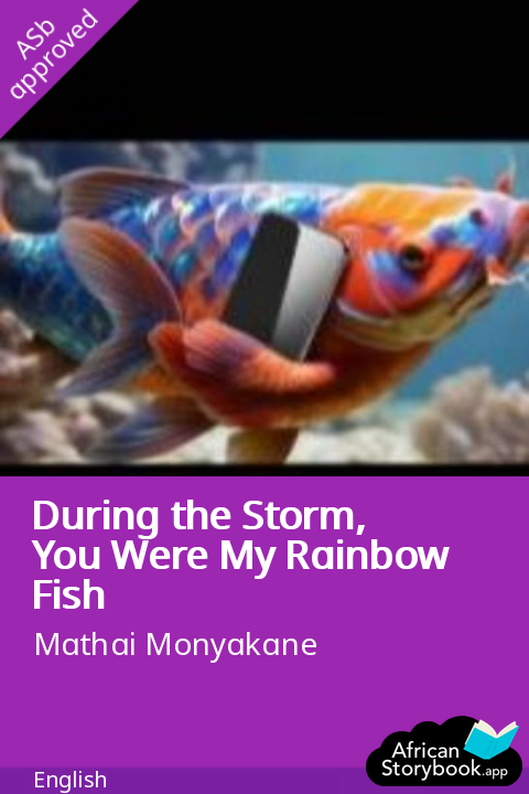 During the Storm, You Were My Rainbow Fish