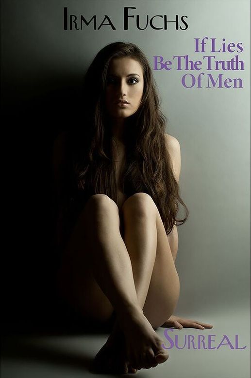 Irma Fuchs: If Lies Be The Truth of Men