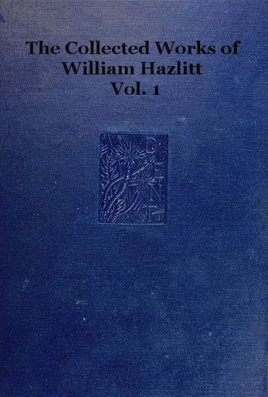 The collected works of William Hazlitt, Vol. 1 (of 12)