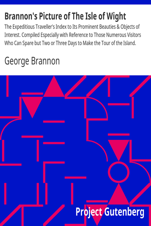 Brannon's Picture of The Isle of Wight
The Expeditious Traveller's Index to Its Prominent Beauties & Objects of Interest. Compiled Especially with Reference to Those Numerous Visitors Who Can Spare but Two or Three Days to Make the Tour of the Island.