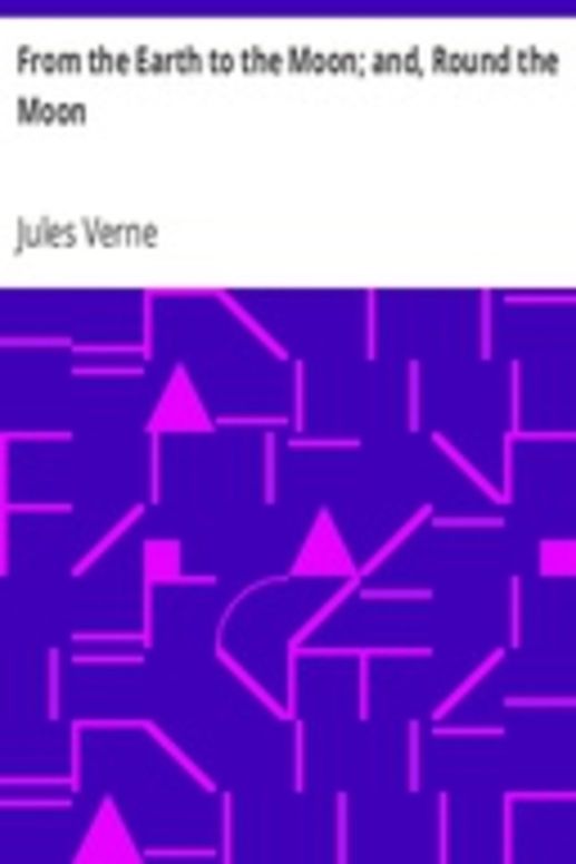 From the Earth to the Moon; and, Round the Moon