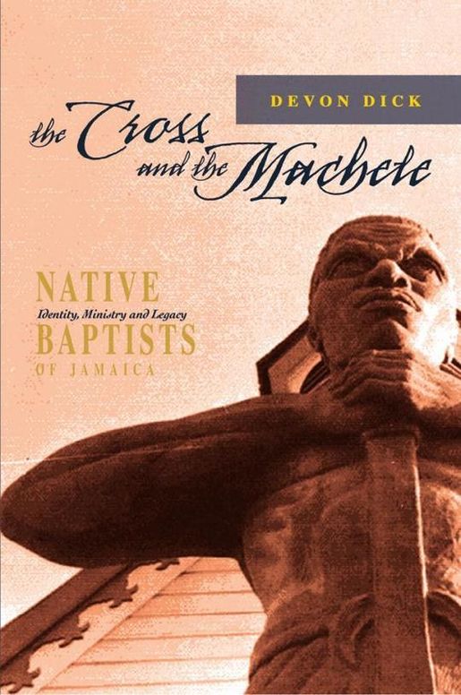 The Cross and the Machete: Native Baptists of Jamaica - Identity, Ministry and Legacy