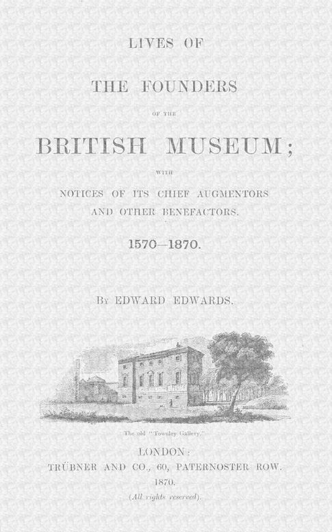 Lives of the Founders of the British Museum: with Notices of its Chief Augmentors and Other Benefactors, 1570-1870. Part I of II