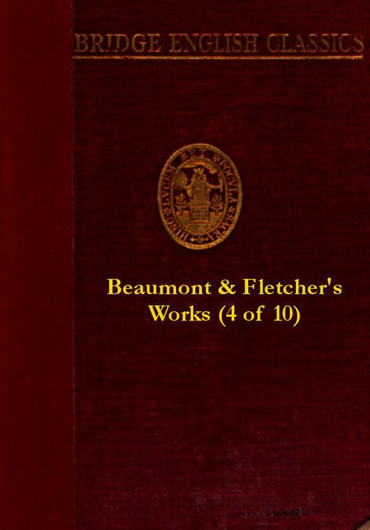 Beaumont & Fletcher's Works (4 of 10) The Tragedy of Valentinian; Monsieur Thomas; The Chances; The Bloody Brother; The Wild-Goose Chase