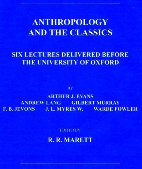 Anthropology and the Classics
Six Lectures Delivered Before the University of Oxford