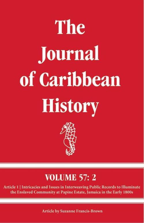 JCH Vol. 57 No. 2 Art. 1 | Intricacies and Issues in Interweaving Public Records to Illuminate the Enslaved Community at Papine Estate, Jamaica in the Early 1800s