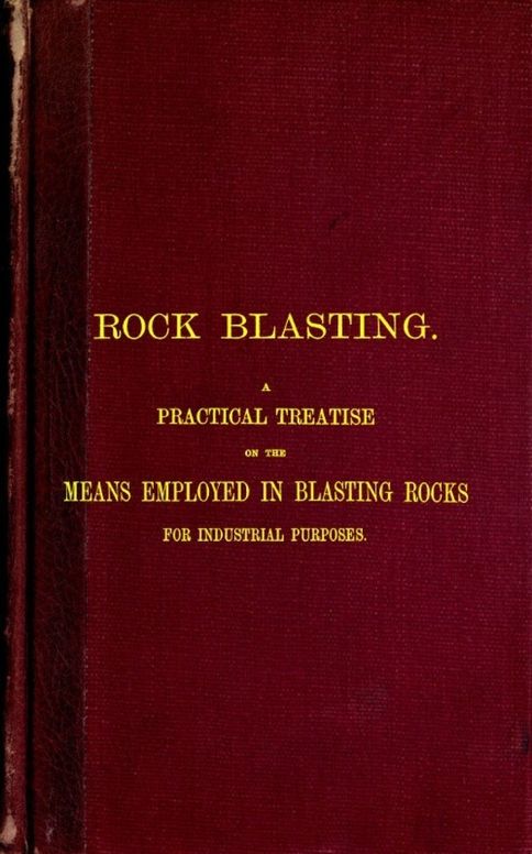Rock Blasting
A Practical Treatise on the Means Employed in Blasting
Rocks for Industrial Purposes