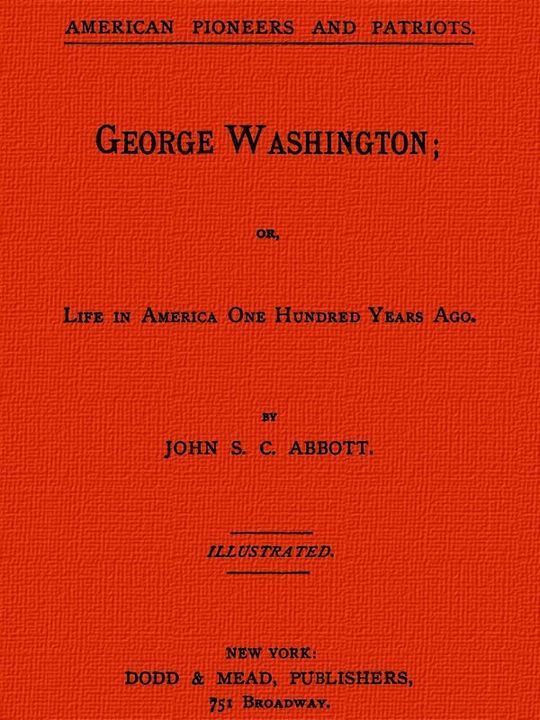George Washington
or Life in America One Hundred Years Ago.
