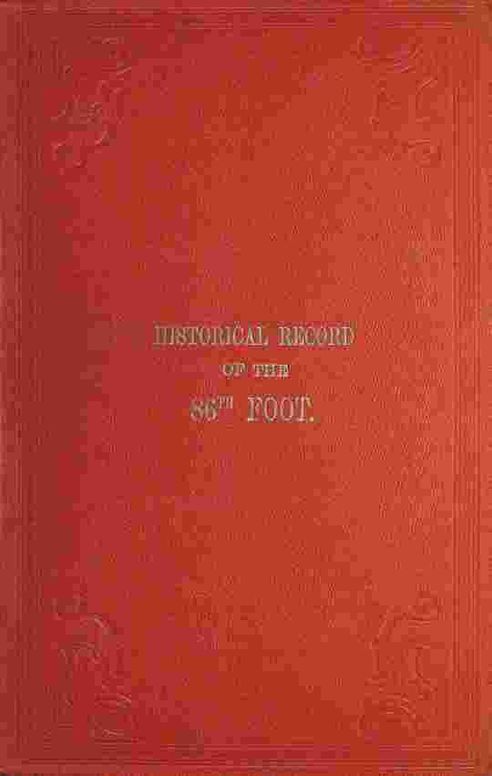 Historical Record of the Eighty-Sixth, or the Royal County Down Regiment of Foot: Containing an Account of the Formation of the Regiment in 1793, and of its subsequent services to 1842.