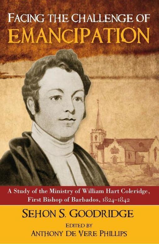 Facing the Challenge of Emancipation: A Study of the Ministry of William Hart Coleridge, First Bishop of Barbados, 1824-1843