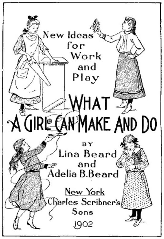 What a Girl Can Make and Do
New Ideas for Work and Play