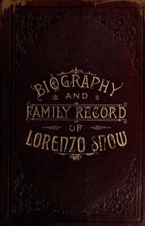Biography and Family Record of Lorenzo Snow One of the Twelve Apostles of the Church of Jesus Christ of Latter-day Saints