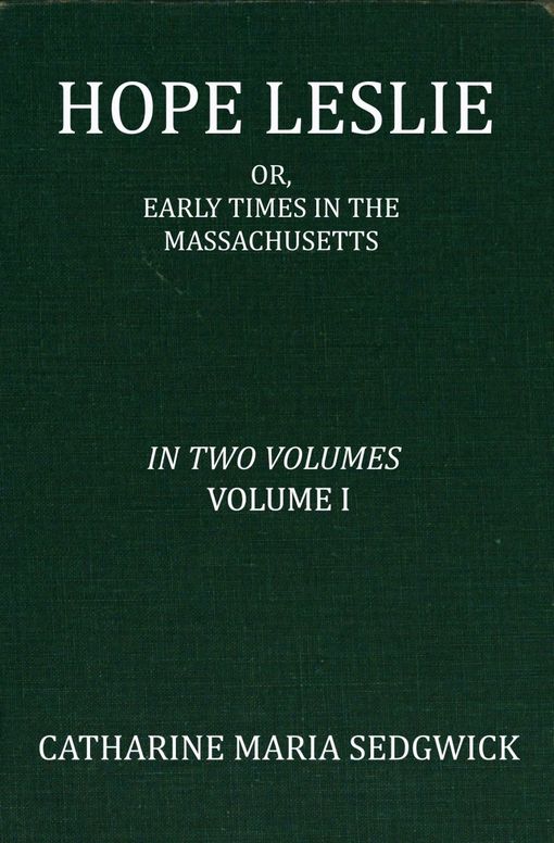 Hope Leslie: or, early times in the Massachusetts, volume 1 (of 2)