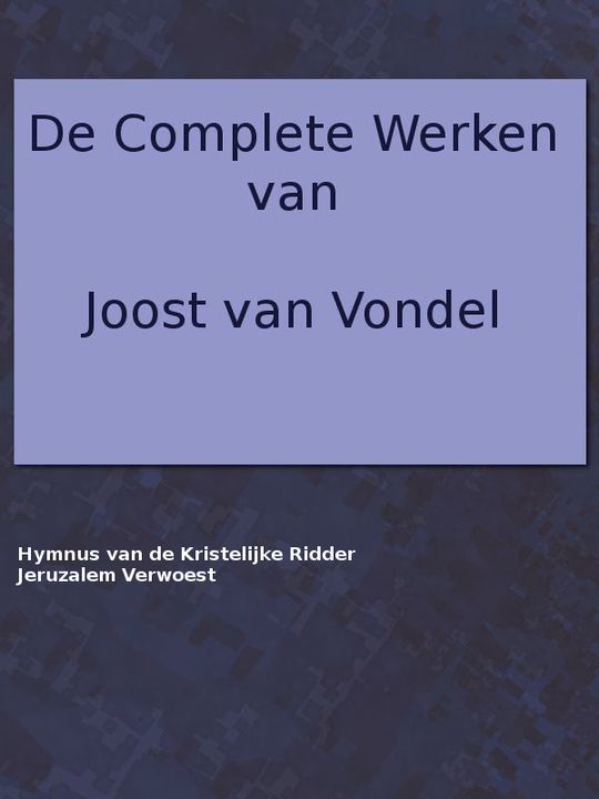 De complete werken van Joost van Vondel
Met eene voorrede van H.J. Allard, leraar aan 't seminarie
te Kuilenburg.