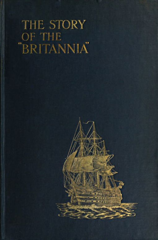 The Story of the "Britannia" The training ship for naval cadets. With some account of previous methods of naval education, and of the new scheme of 1903.