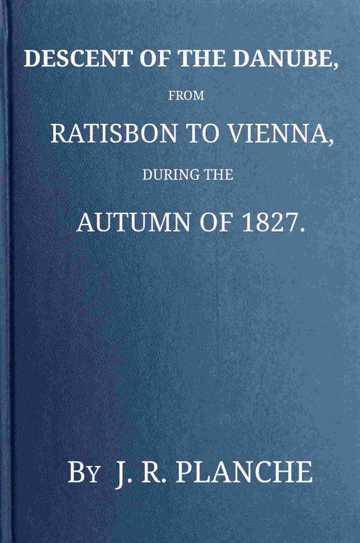 Descent of the Danube, from Ratisbon to Vienna, during the autumn of 1827