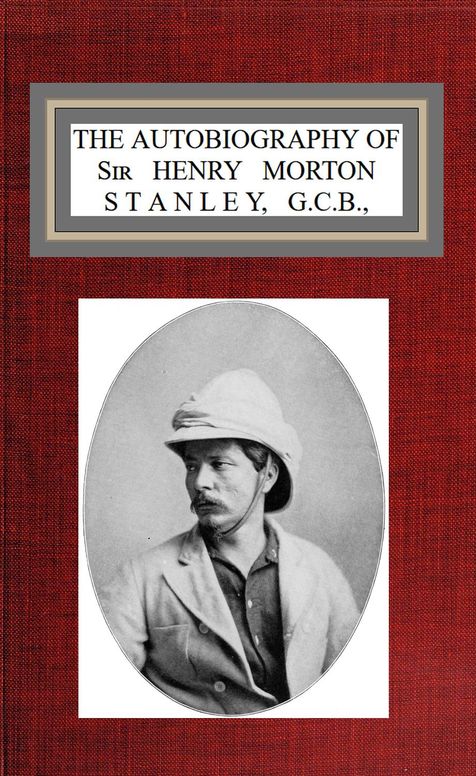 The autobiography of Sir Henry Morton Stanley, G.C.B.
