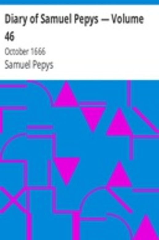 Diary of Samuel Pepys — Volume 46: October 1666