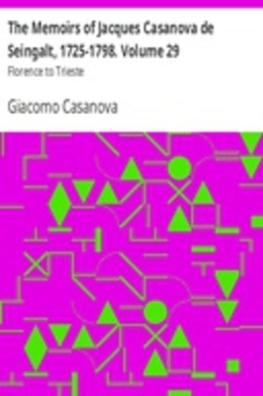 The Memoirs of Jacques Casanova de Seingalt, 1725-1798. Volume 29: Florence to Trieste