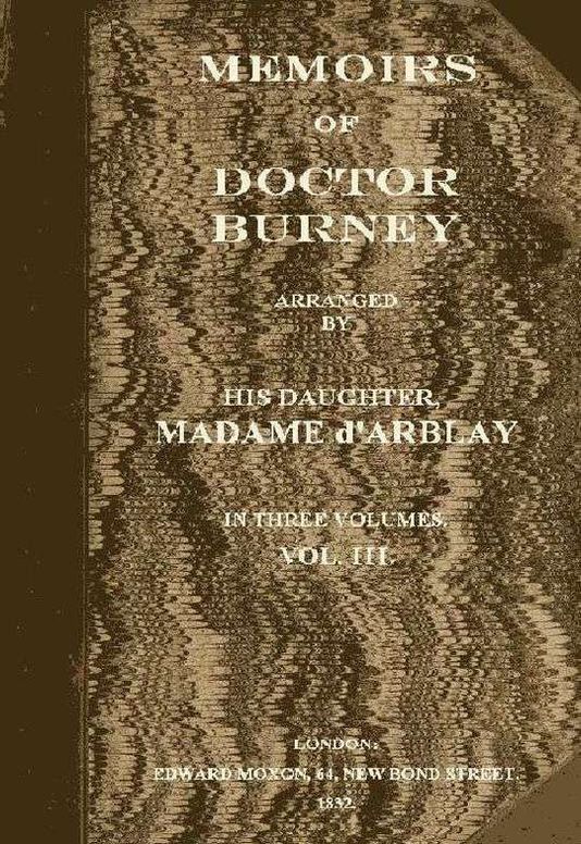 Memoirs of Doctor Burney (Vol. 3 of 3) / Arranged from his own manuscripts, from family papers, and / from personal recollections by his daughter, Madame d'Arblay
