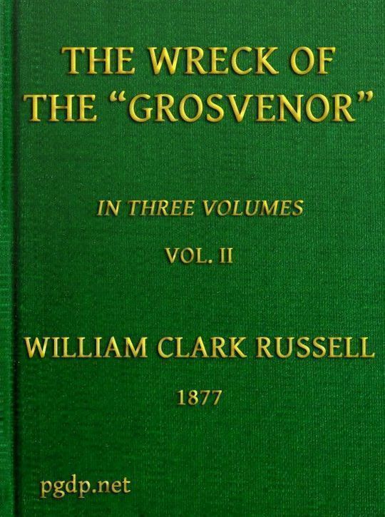The Wreck of the Grosvenor, Volume 2 of 3 An account of the mutiny of the crew and the loss of the ship when trying to make the Bermudas