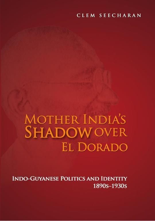 Mother India's Shadow Over El Dorado: Indo-Guyanese Politics and Identity 1890s-1930s